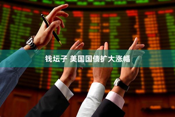 钱坛子 美国国债扩大涨幅