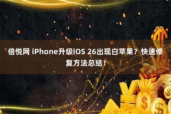 倍悦网 iPhone升级iOS 26出现白苹果？快速修复方法总结！