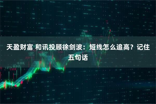 天盈财富 和讯投顾徐剑波：短线怎么追高？记住五句话