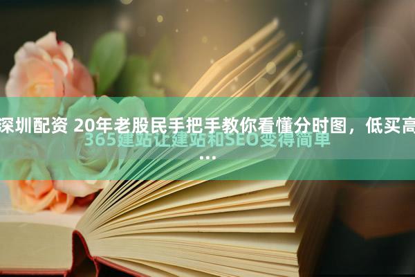 深圳配资 20年老股民手把手教你看懂分时图，低买高...
